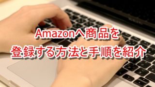 Amazonに商品を出品登録する方法と手順